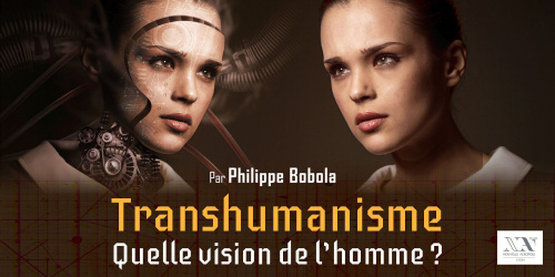 Transhumanisme et vision de l’homme - Conférence par Philippe Bobola